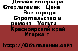 Дизайн интерьера Стерлитамак › Цена ­ 200 - Все города Строительство и ремонт » Услуги   . Красноярский край,Игарка г.